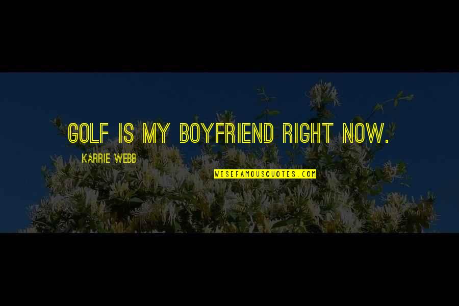 Ambiguous Political Quotes By Karrie Webb: Golf is my boyfriend right now.