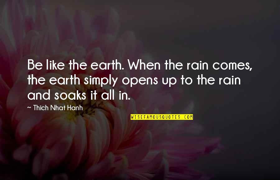 Ambiguous Political Quotes By Thich Nhat Hanh: Be like the earth. When the rain comes,