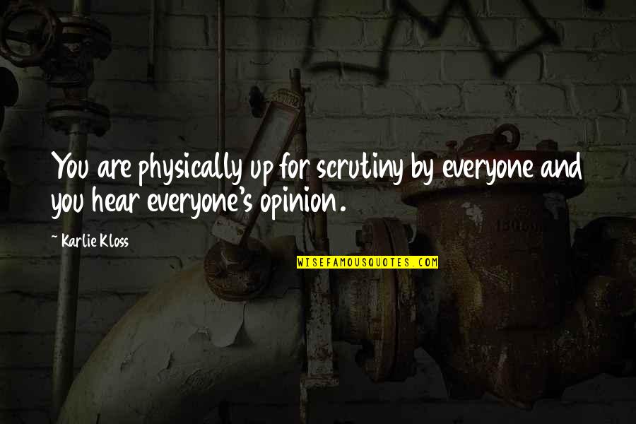 Ambiguous Quote Quotes By Karlie Kloss: You are physically up for scrutiny by everyone