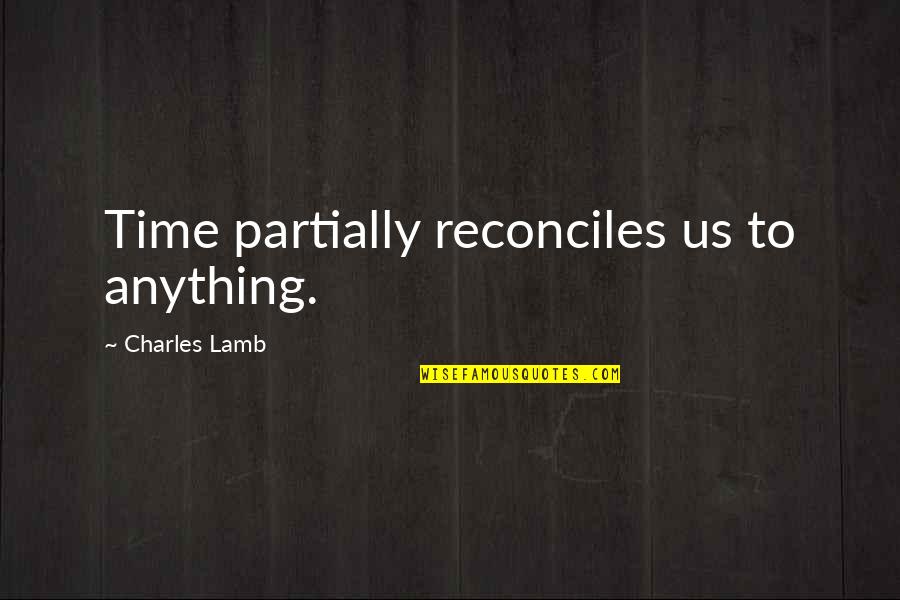 Ambiguous Terminology Quotes By Charles Lamb: Time partially reconciles us to anything.