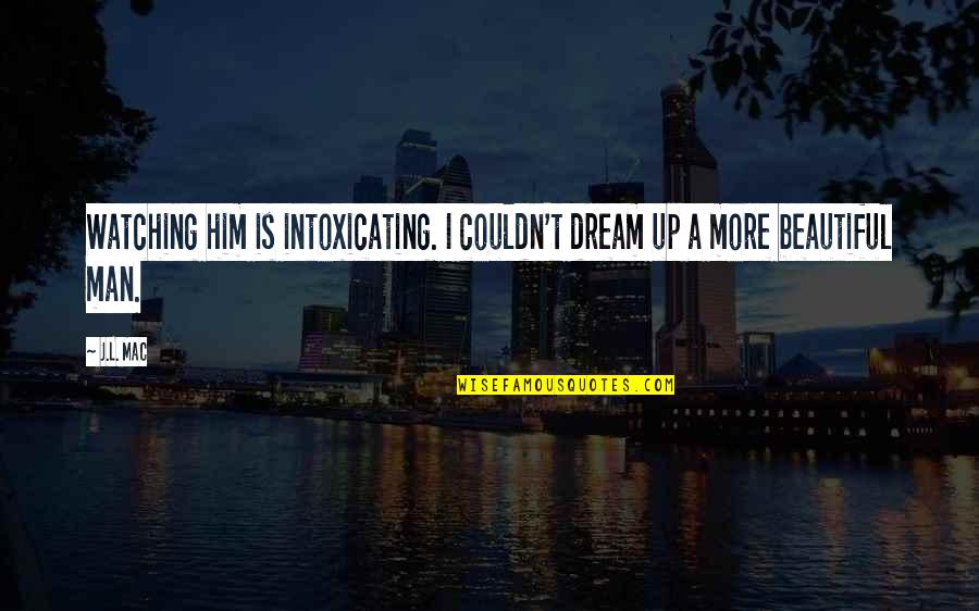 Ambiiiyah Quotes By J.L. Mac: Watching him is intoxicating. I couldn't dream up