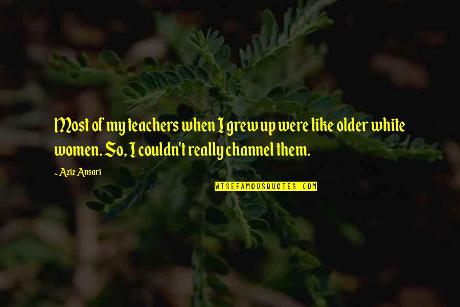 Ambika Aryal Quotes By Aziz Ansari: Most of my teachers when I grew up Ambika Aryal Quotes By Aziz Ansari: Most of my teachers when I grew up