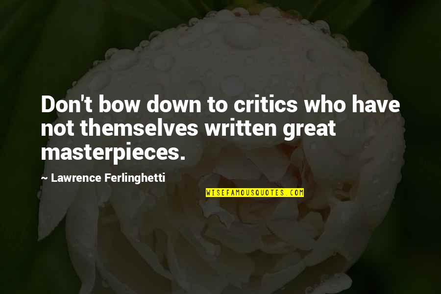 Ambika Aryal Quotes By Lawrence Ferlinghetti: Don't bow down to critics who have not Ambika Aryal Quotes By Lawrence Ferlinghetti: Don't bow down to critics who have not