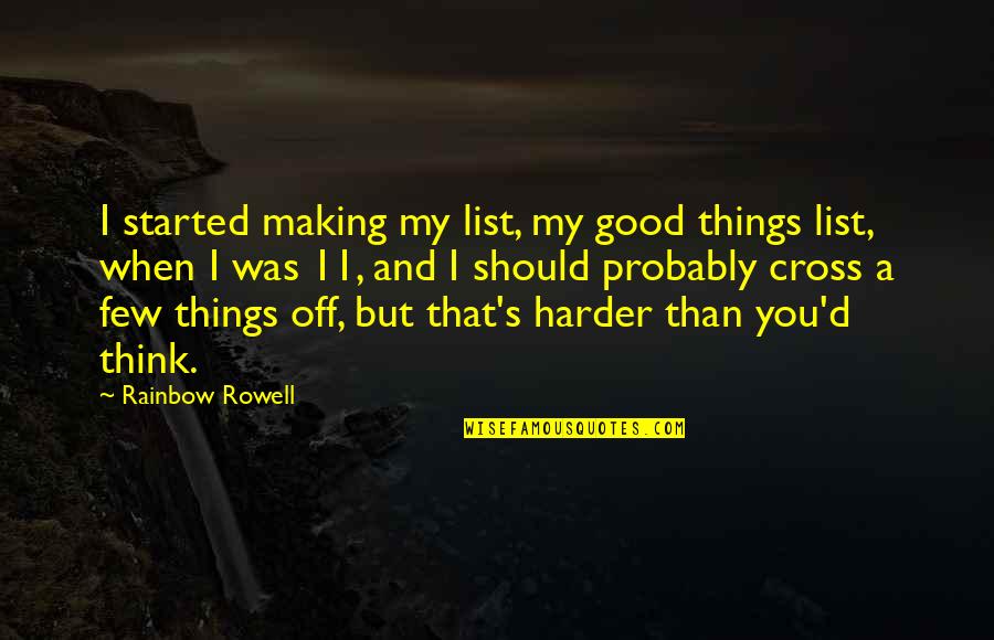 Ambika Aryal Quotes By Rainbow Rowell: I started making my list, my good things Ambika Aryal Quotes By Rainbow Rowell: I started making my list, my good things
