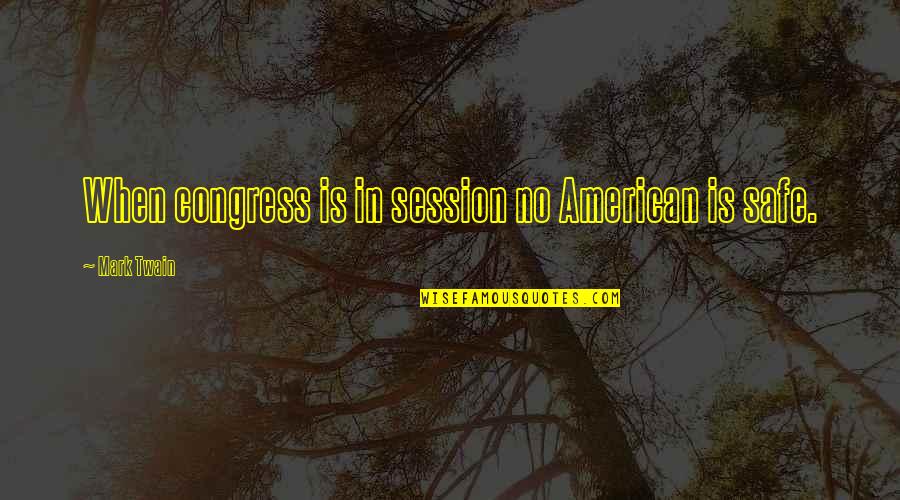 Ambika Ranjankar Quotes By Mark Twain: When congress is in session no American is Ambika Ranjankar Quotes By Mark Twain: When congress is in session no American is