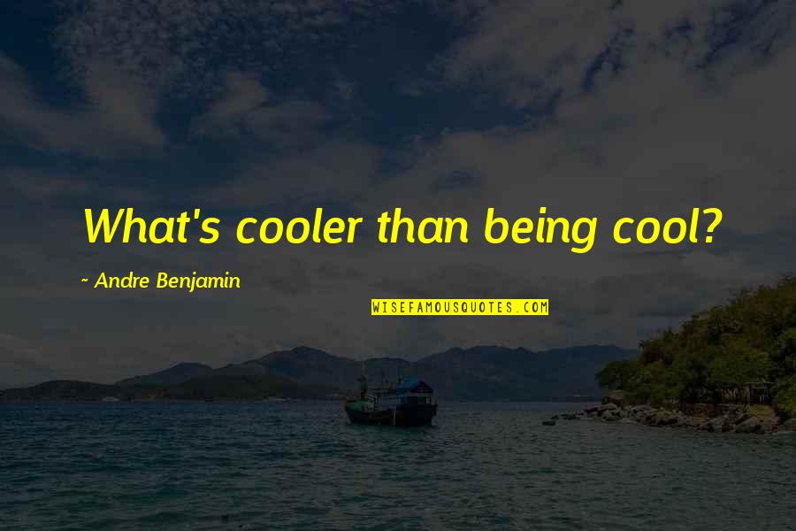 Ambing Quotes By Andre Benjamin: What's cooler than being cool? Ambing Quotes By Andre Benjamin: What's cooler than being cool?