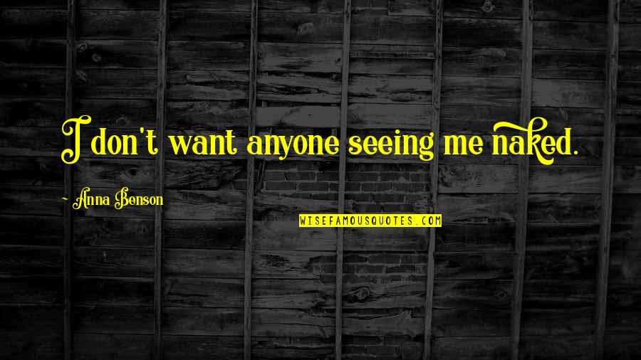 Ambing Quotes By Anna Benson: I don't want anyone seeing me naked.