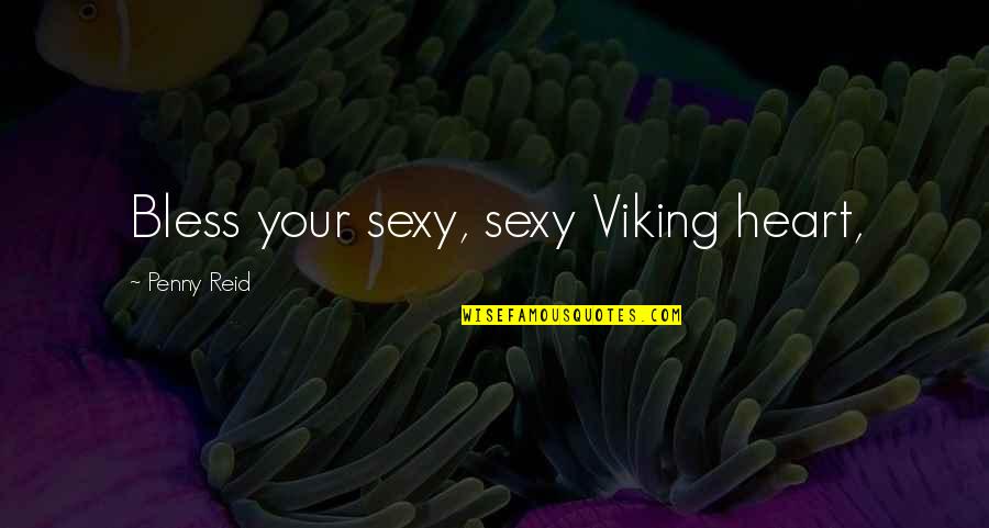 Ambinga Quotes By Penny Reid: Bless your sexy, sexy Viking heart,