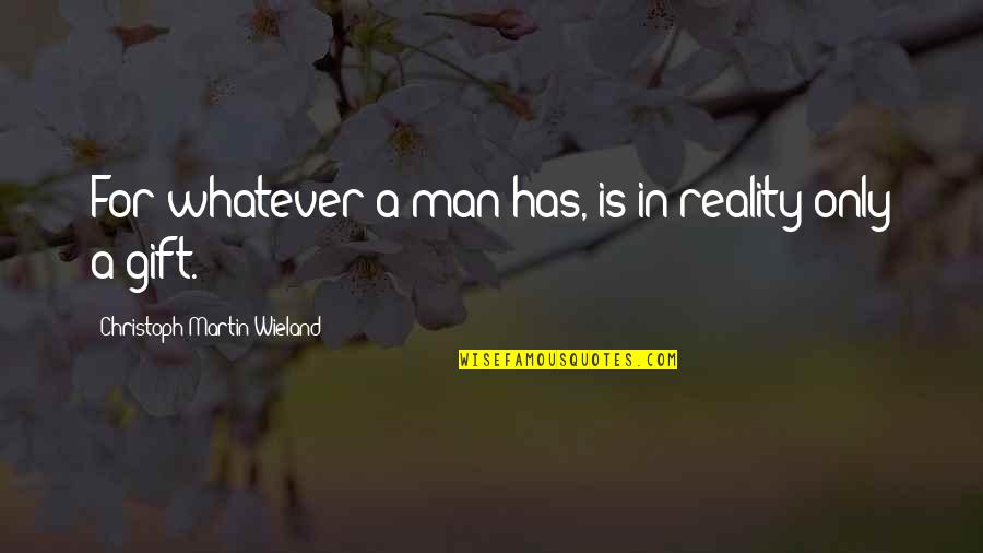 Ambiogenesis Quotes By Christoph Martin Wieland: For whatever a man has, is in reality