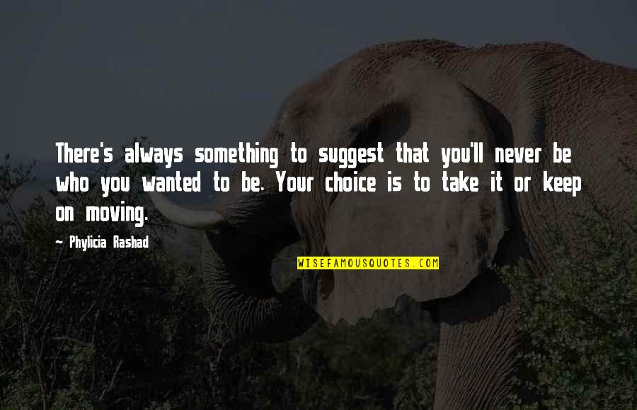Ambion Quotes By Phylicia Rashad: There's always something to suggest that you'll never Ambion Quotes By Phylicia Rashad: There's always something to suggest that you'll never