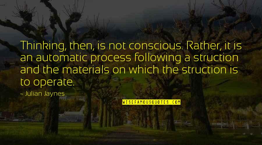 Ambire Quotes By Julian Jaynes: Thinking, then, is not conscious. Rather, it is