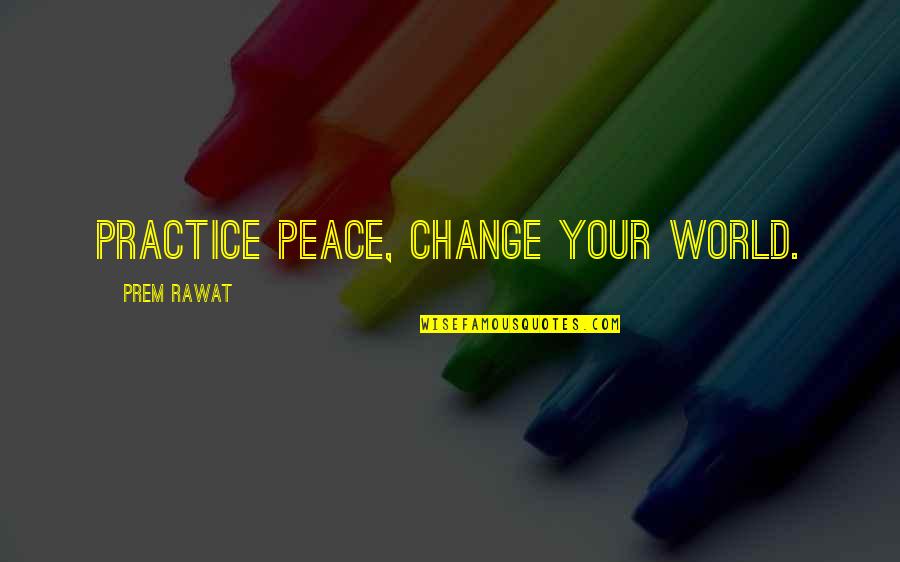 Ambire Quotes By Prem Rawat: Practice peace, change your world.