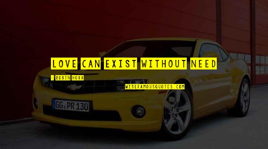 Ambit Energy Quotes By Robin Hobb: Love can exist without need Ambit Energy Quotes By Robin Hobb: Love can exist without need