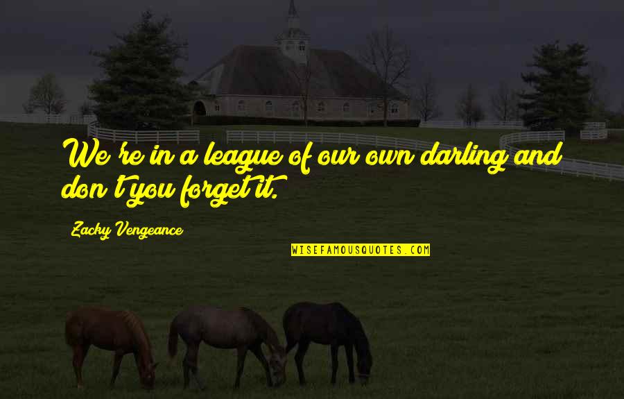 Ambit Energy Quotes By Zacky Vengeance: We're in a league of our own darling Ambit Energy Quotes By Zacky Vengeance: We're in a league of our own darling