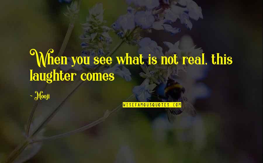 Ambitieux Feminine Quotes By Mooji: When you see what is not real, this