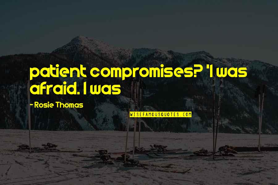 Ambitieuze Quotes By Rosie Thomas: patient compromises? 'I was afraid. I was