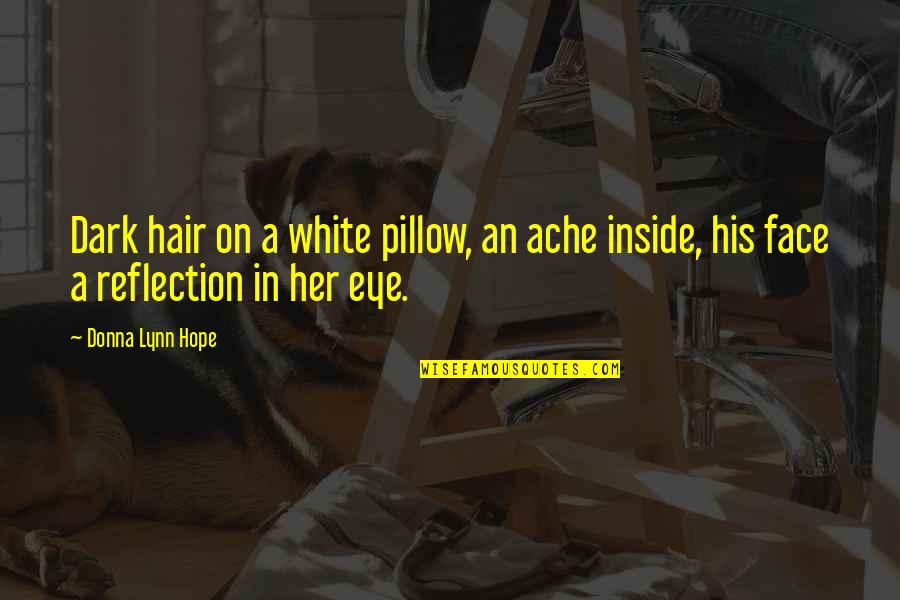 Ambition And Courage Quotes By Donna Lynn Hope: Dark hair on a white pillow, an ache