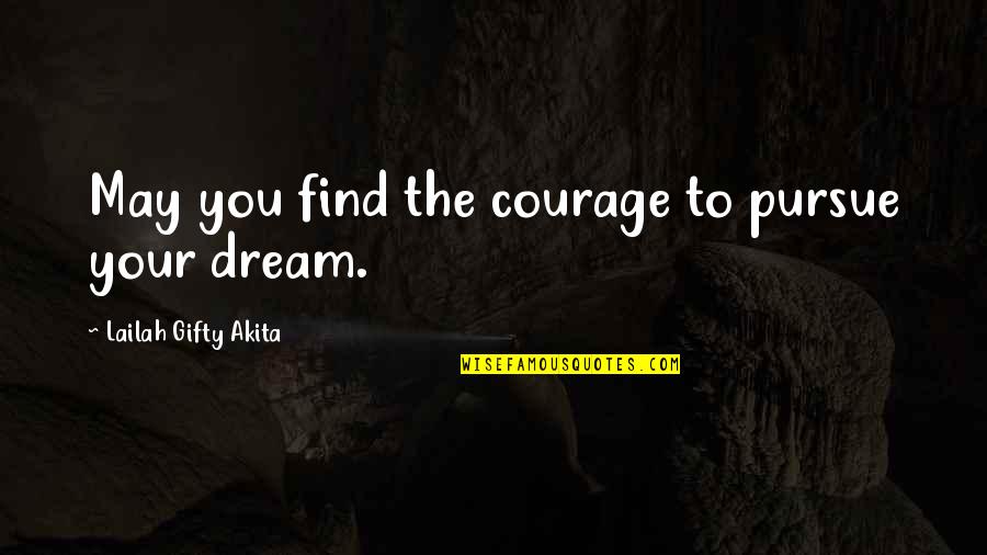 Ambition And Courage Quotes By Lailah Gifty Akita: May you find the courage to pursue your