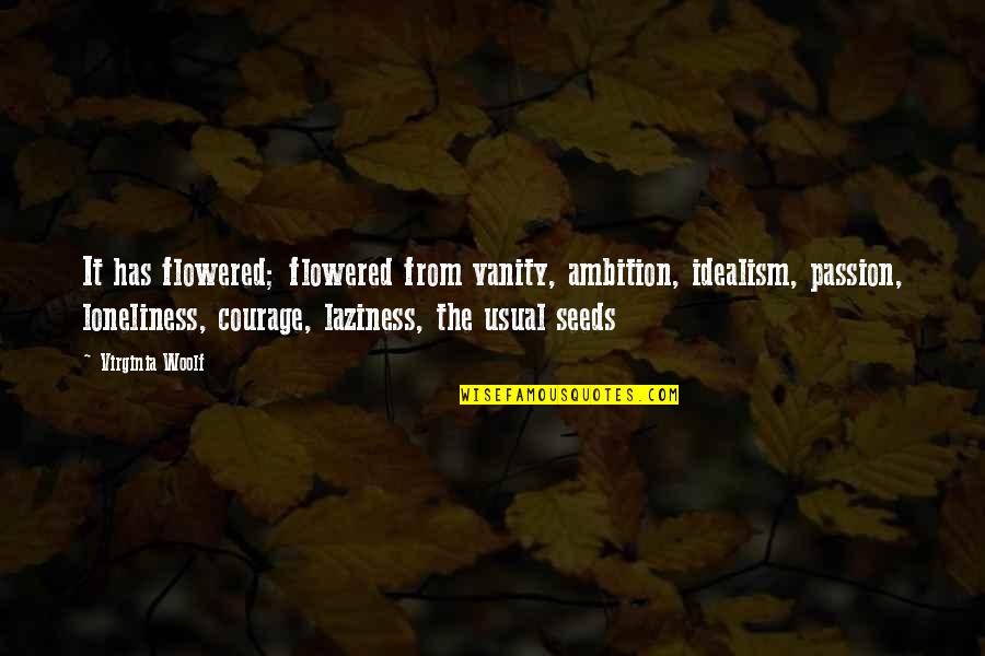 Ambition And Courage Quotes By Virginia Woolf: It has flowered; flowered from vanity, ambition, idealism,