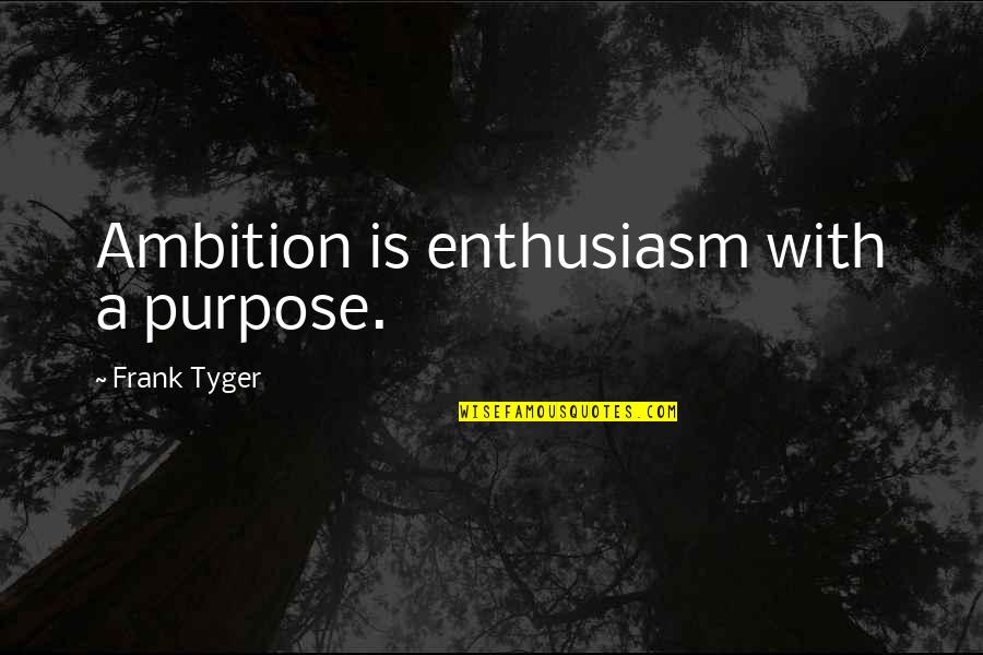 Ambition And Drive Quotes By Frank Tyger: Ambition is enthusiasm with a purpose.