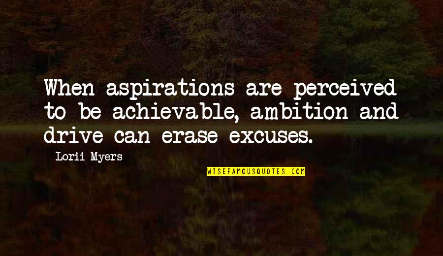 Ambition And Drive Quotes By Lorii Myers: When aspirations are perceived to be achievable, ambition Ambition And Drive Quotes By Lorii Myers: When aspirations are perceived to be achievable, ambition