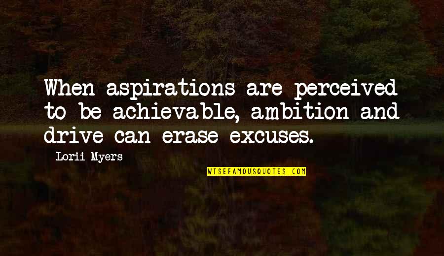 Ambition And Drive Quotes By Lorii Myers: When aspirations are perceived to be achievable, ambition