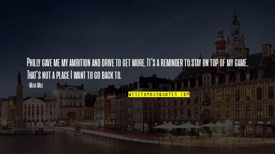 Ambition And Drive Quotes By Meek Mill: Philly gave me my ambition and drive to Ambition And Drive Quotes By Meek Mill: Philly gave me my ambition and drive to