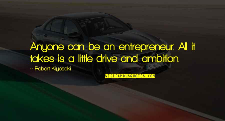 Ambition And Drive Quotes By Robert Kiyosaki: Anyone can be an entrepreneur. All it takes