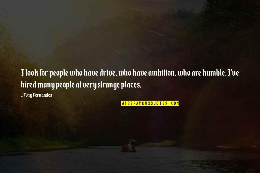 Ambition And Drive Quotes By Tony Fernandes: I look for people who have drive, who Ambition And Drive Quotes By Tony Fernandes: I look for people who have drive, who