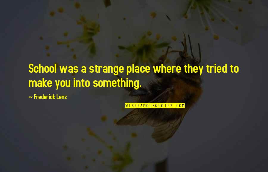 Ambition And Friends Quotes By Frederick Lenz: School was a strange place where they tried
