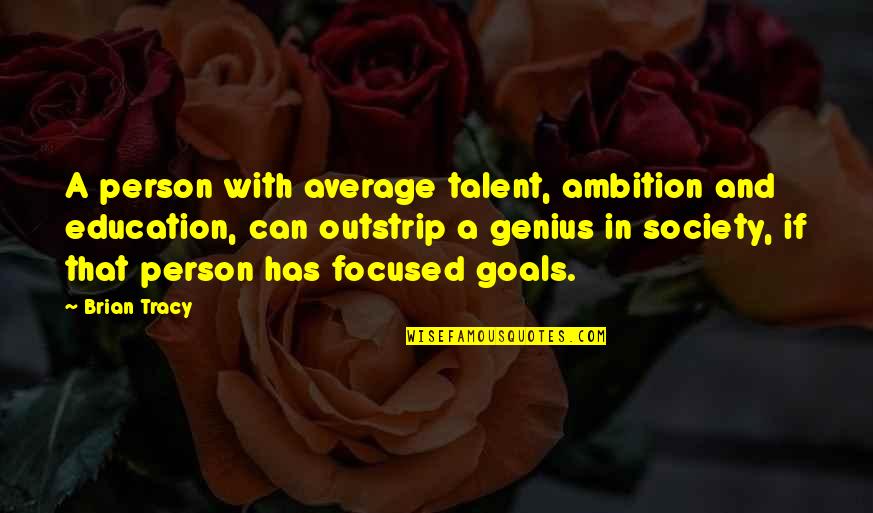 Ambition And Goals Quotes By Brian Tracy: A person with average talent, ambition and education,
