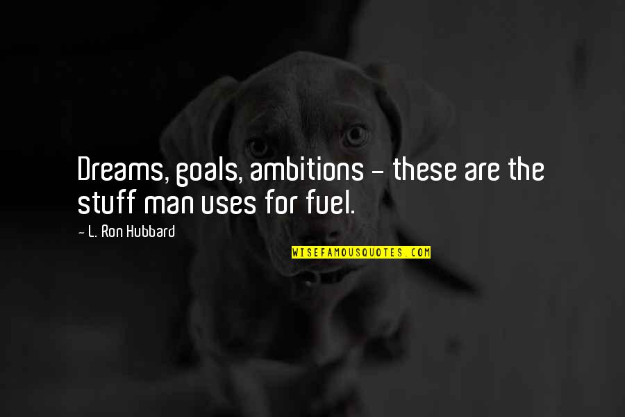 Ambition And Goals Quotes By L. Ron Hubbard: Dreams, goals, ambitions - these are the stuff