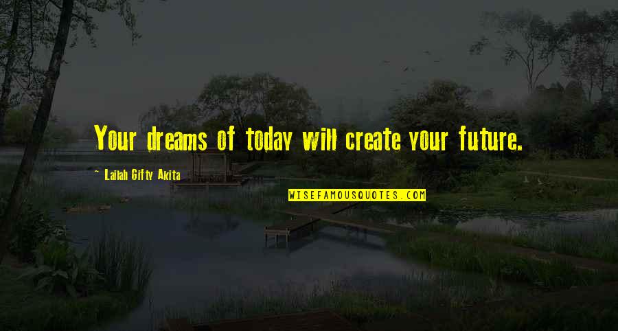 Ambition And Goals Quotes By Lailah Gifty Akita: Your dreams of today will create your future.