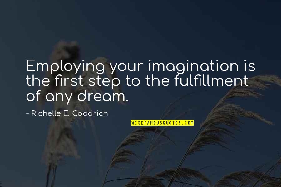 Ambition And Goals Quotes By Richelle E. Goodrich: Employing your imagination is the first step to