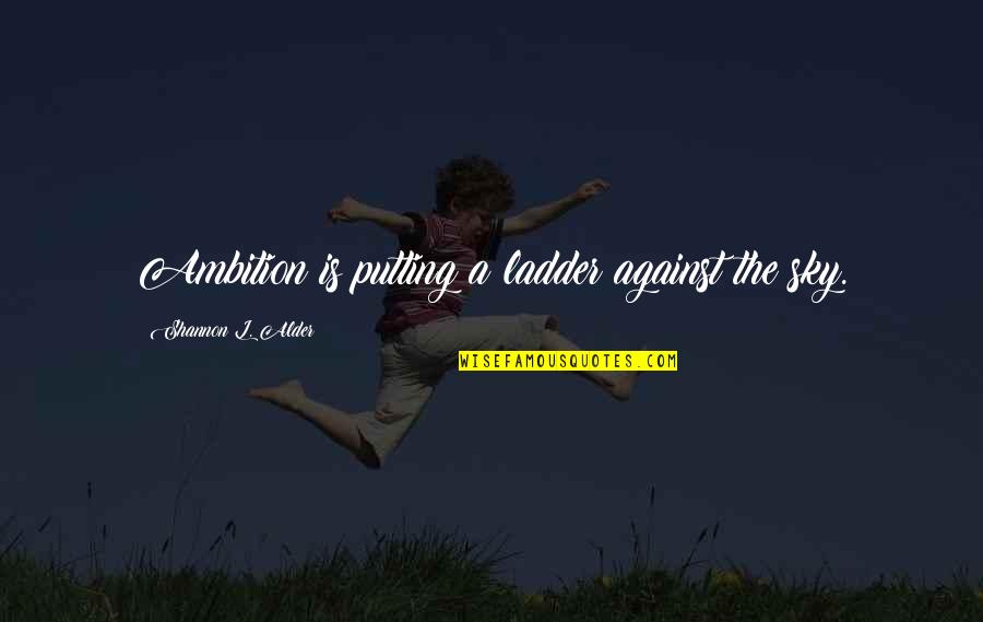 Ambition And Goals Quotes By Shannon L. Alder: Ambition is putting a ladder against the sky.