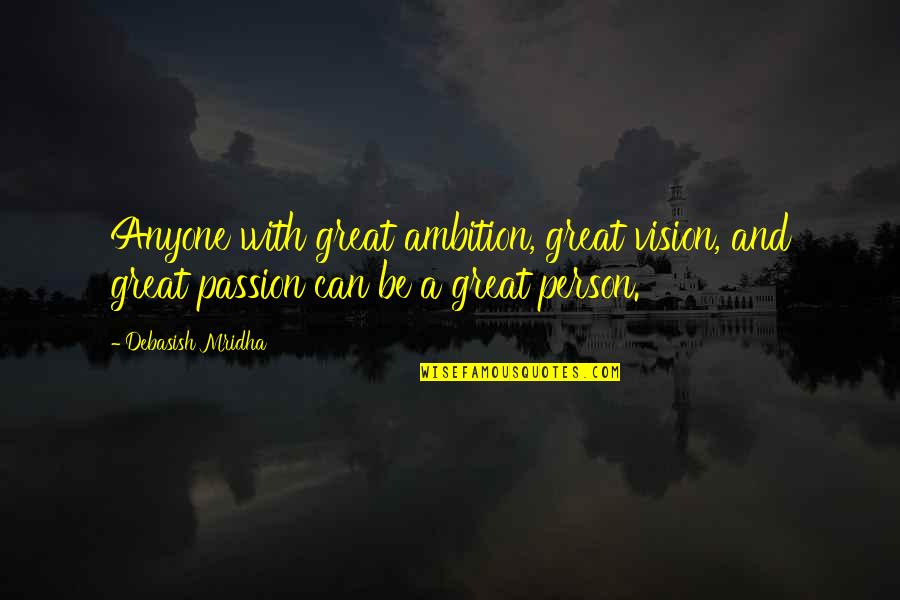 Ambition And Happiness Quotes By Debasish Mridha: Anyone with great ambition, great vision, and great Ambition And Happiness Quotes By Debasish Mridha: Anyone with great ambition, great vision, and great