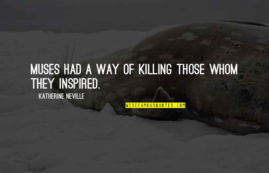 Ambition And Happiness Quotes By Katherine Neville: Muses had a way of killing those whom Ambition And Happiness Quotes By Katherine Neville: Muses had a way of killing those whom