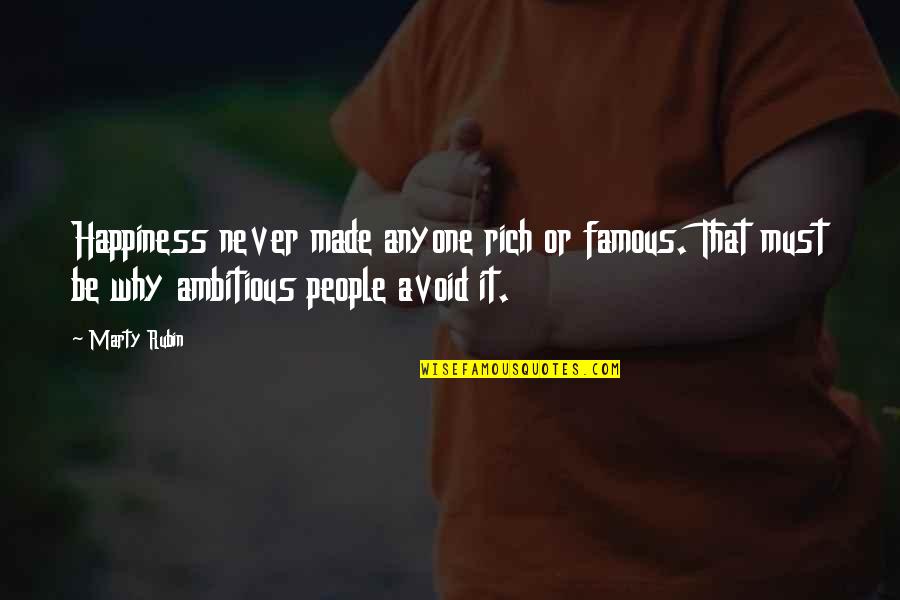 Ambition And Happiness Quotes By Marty Rubin: Happiness never made anyone rich or famous. That Ambition And Happiness Quotes By Marty Rubin: Happiness never made anyone rich or famous. That