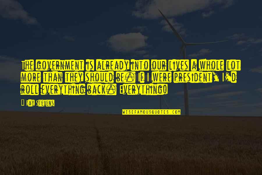 Ambition And Happiness Quotes By Ray Stevens: The government is already into our lives a Ambition And Happiness Quotes By Ray Stevens: The government is already into our lives a