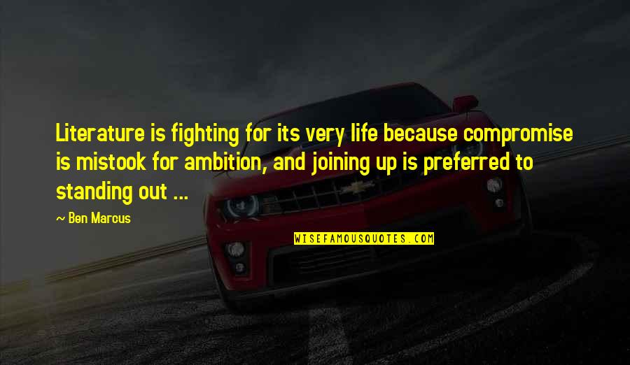 Ambition And Life Quotes By Ben Marcus: Literature is fighting for its very life because