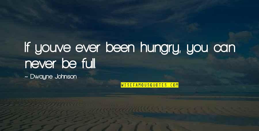 Ambition And Life Quotes By Dwayne Johnson: If you've ever been hungry, you can never