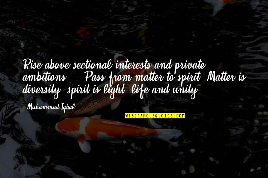 Ambition And Life Quotes By Muhammad Iqbal: Rise above sectional interests and private ambitions ...