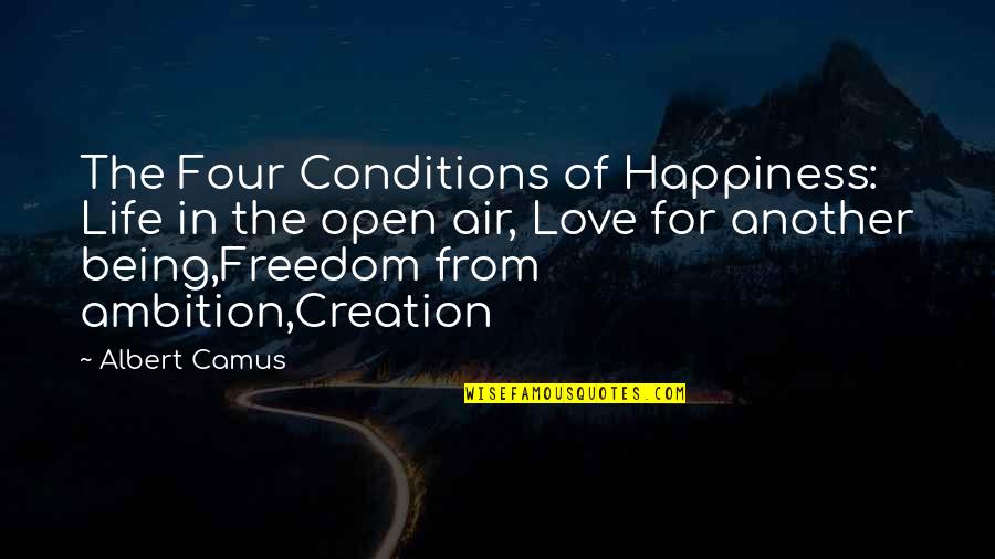 Ambition And Love Quotes By Albert Camus: The Four Conditions of Happiness: Life in the