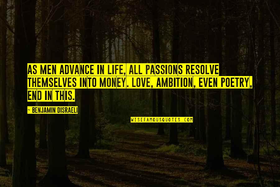 Ambition And Love Quotes By Benjamin Disraeli: As men advance in life, all passions resolve