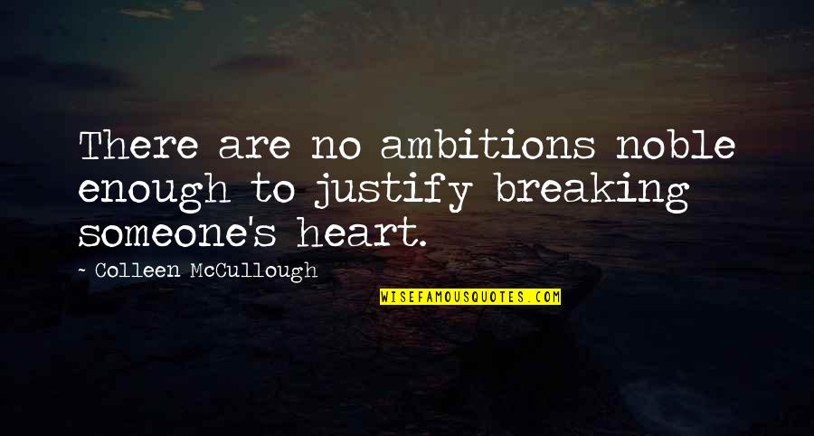 Ambition And Love Quotes By Colleen McCullough: There are no ambitions noble enough to justify