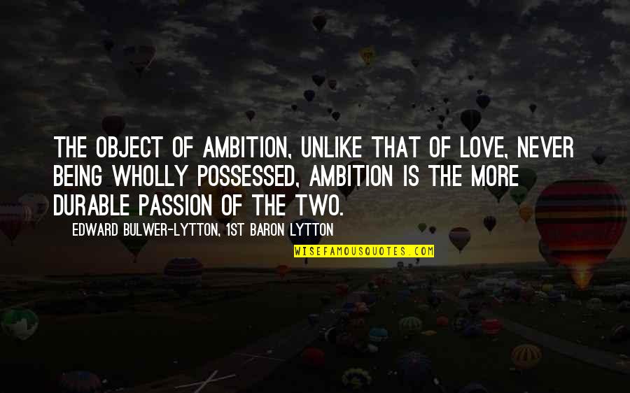 Ambition And Love Quotes By Edward Bulwer-Lytton, 1st Baron Lytton: The object of ambition, unlike that of love,