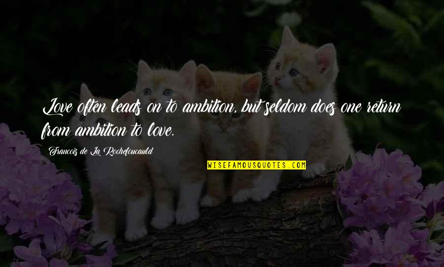 Ambition And Love Quotes By Francois De La Rochefoucauld: Love often leads on to ambition, but seldom