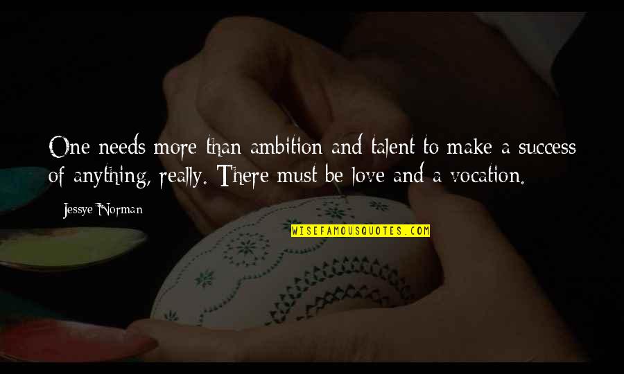 Ambition And Love Quotes By Jessye Norman: One needs more than ambition and talent to