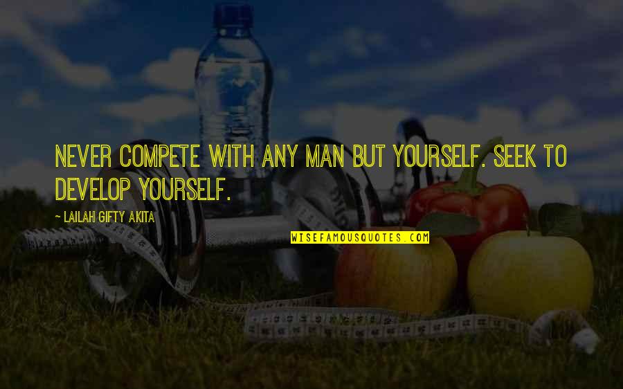 Ambition And Love Quotes By Lailah Gifty Akita: Never compete with any man but yourself. Seek