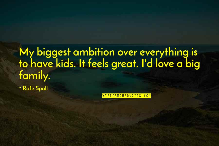 Ambition And Love Quotes By Rafe Spall: My biggest ambition over everything is to have